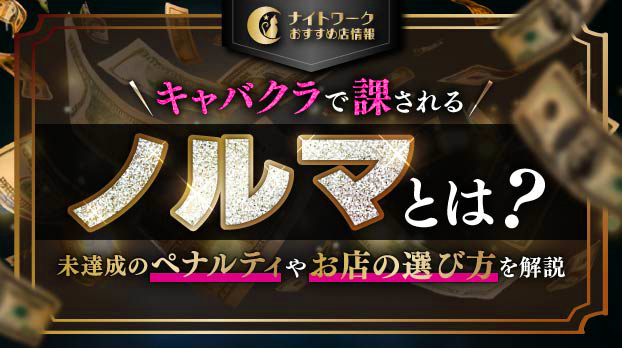 キャバクラで課されるノルマとは？未達成のペナルティやお店の選び方を解説