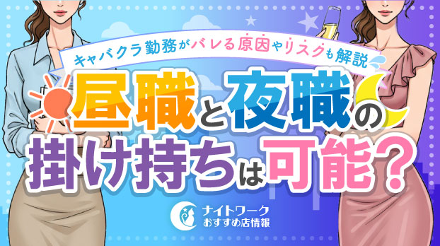 昼職と夜職の掛け持ちは可能?キャバクラ勤務がバレる原因やリスクも解説