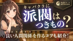 キャバクラに派閥はつきもの？良い人間関係を作るコツも紹介！