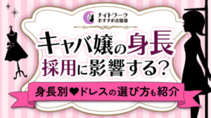キャバ嬢の身長は採用に影響する？低身長・高身長別ドレスの選び方も紹介
