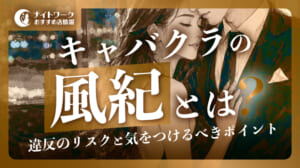 キャバクラの風紀とは？違反のリスクと気をつけるべきポイントを解説