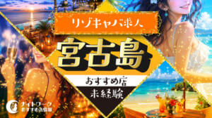 【宮古島リゾキャバ】未経験者におすすめの求人4選 | 初めてでも安心♪