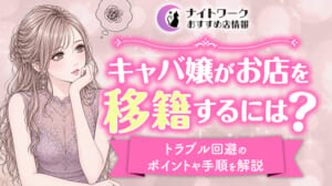 キャバ嬢がお店を移籍するには？トラブル回避のポイントや手順を解説