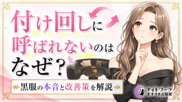 付け回しに呼ばれないのはなぜ?黒服の本音と5つの改善策を解説