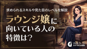 ラウンジ嬢に向いている人の特徴は？求められるスキルや見た目のレベルを解説